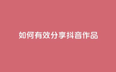如何有效分享抖音作品 第1张