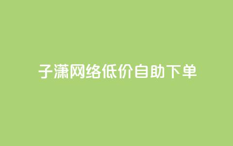 子潇网络低价自助下单 - qq超级vip怎么刷永久 第1张 子潇网络低价自助下单 - qq超级vip怎么刷永久 第1张
