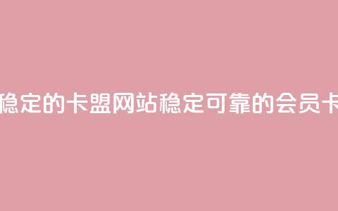 刷会员最稳定的卡盟网站(稳定可靠的会员卡网站推荐) 第1张 刷会员最稳定的卡盟网站(稳定可靠的会员卡网站推荐) 第1张