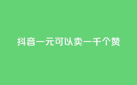 抖音一元可以卖一千个赞 - 抖音一元换取千个赞的秘密揭秘! 第1张 抖音一元可以卖一千个赞 - 抖音一元换取千个赞的秘密揭秘! 第1张