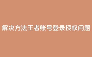 解决方法：QQ王者账号登录授权问题