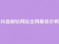 抖音刷钻网站全网最低价啊,涨粉丝最快的方法 - qq空间点赞 购买网站DNS商城 - 快手一元一万粉丝是真的吗
