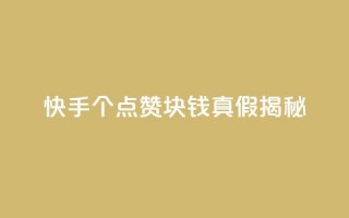 快手100个点赞1块钱真假揭秘